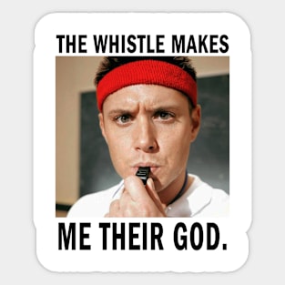 he Whistle Makes Me their God Sticker